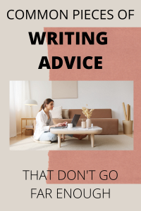 Common Pieces of Writing Advice That Don’t Go Far Enough